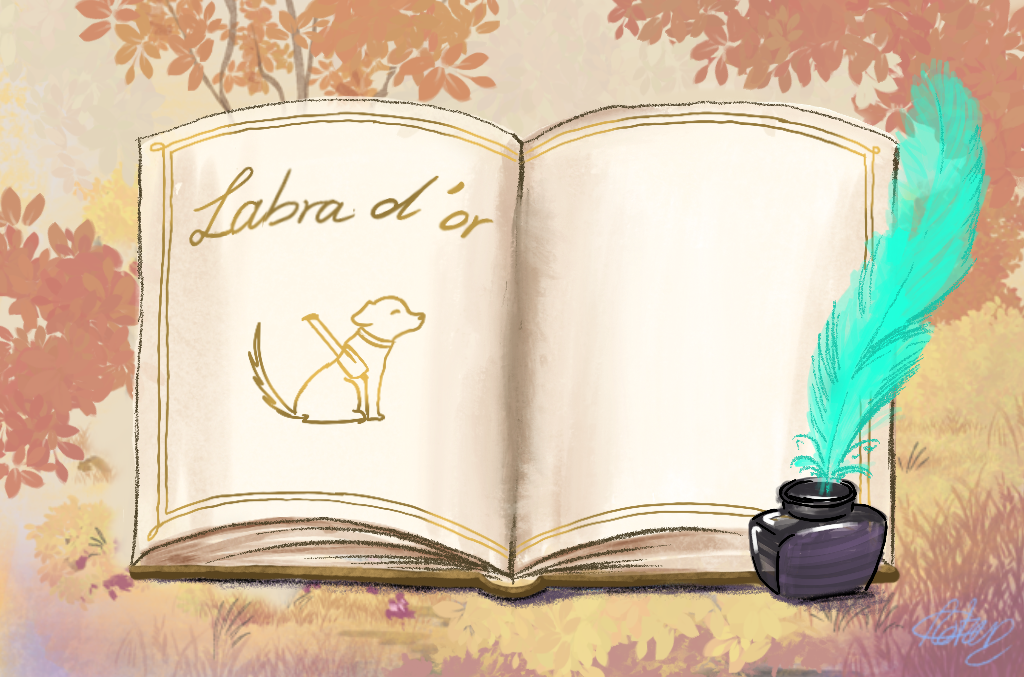 On the same background from the main illustration, a book with 
                    a golden border with a feather getting wet with ink. On the first
                     page, in golden letters, the inscription : «Labrad’or». 
                     An apostrophe separates the last two letters to indicate that 
                     these are gold labra. Below a labrador wearing its work-harness 
                     has been represented in gold ink. 
                    Further down you can write by clicking on the button.